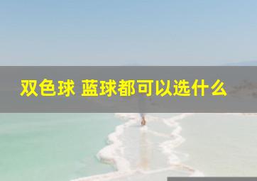 双色球 蓝球都可以选什么